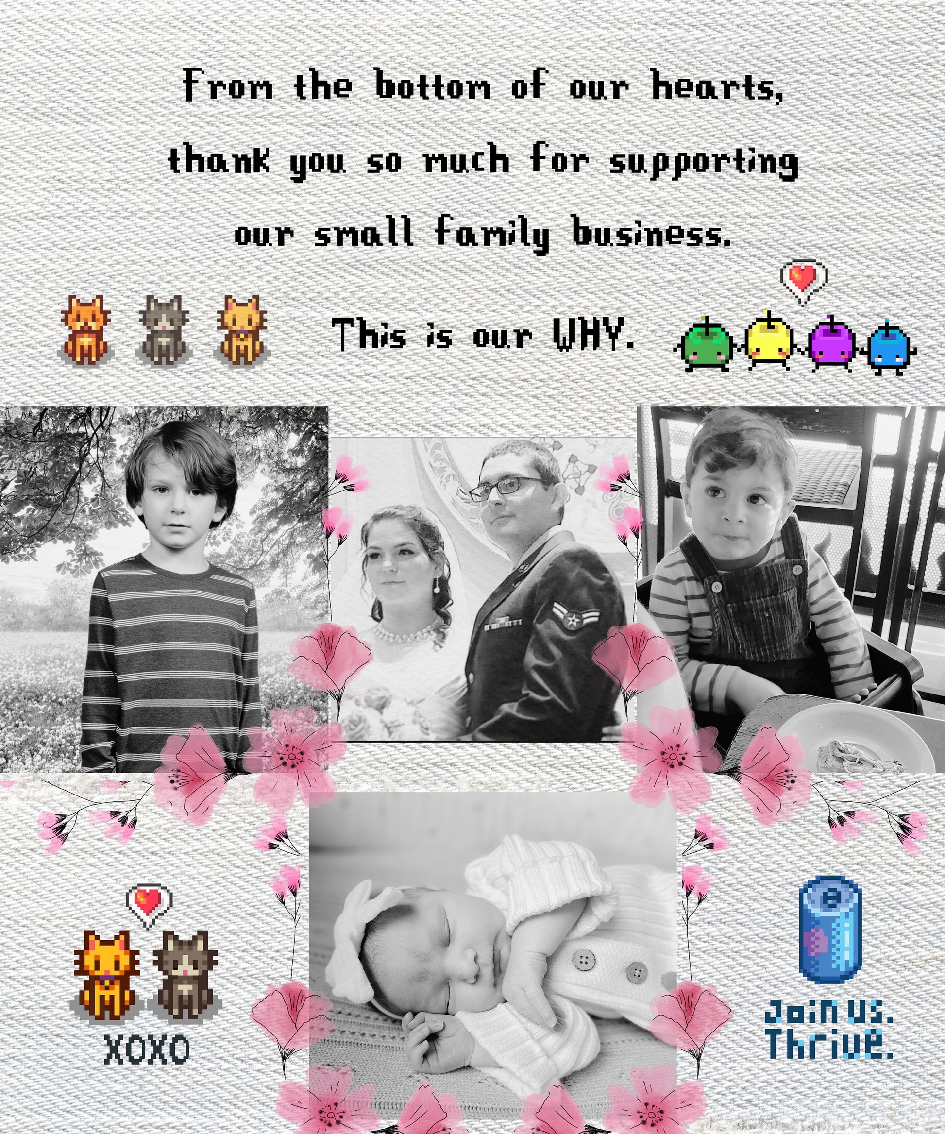Thank you for supporting our small family business.  This is our WHY.