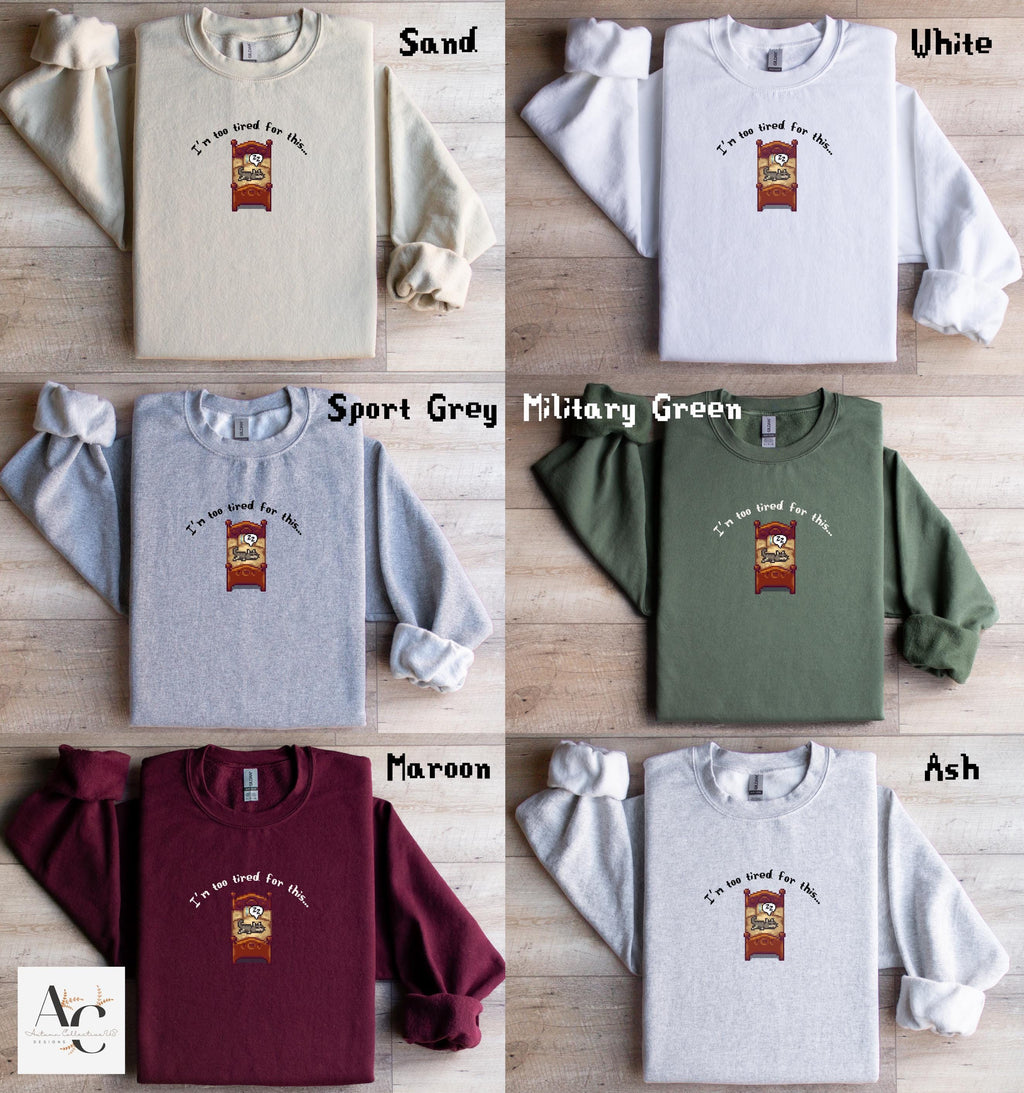 I&#39;m too tired for this stardew valley sweatshirt in various colors