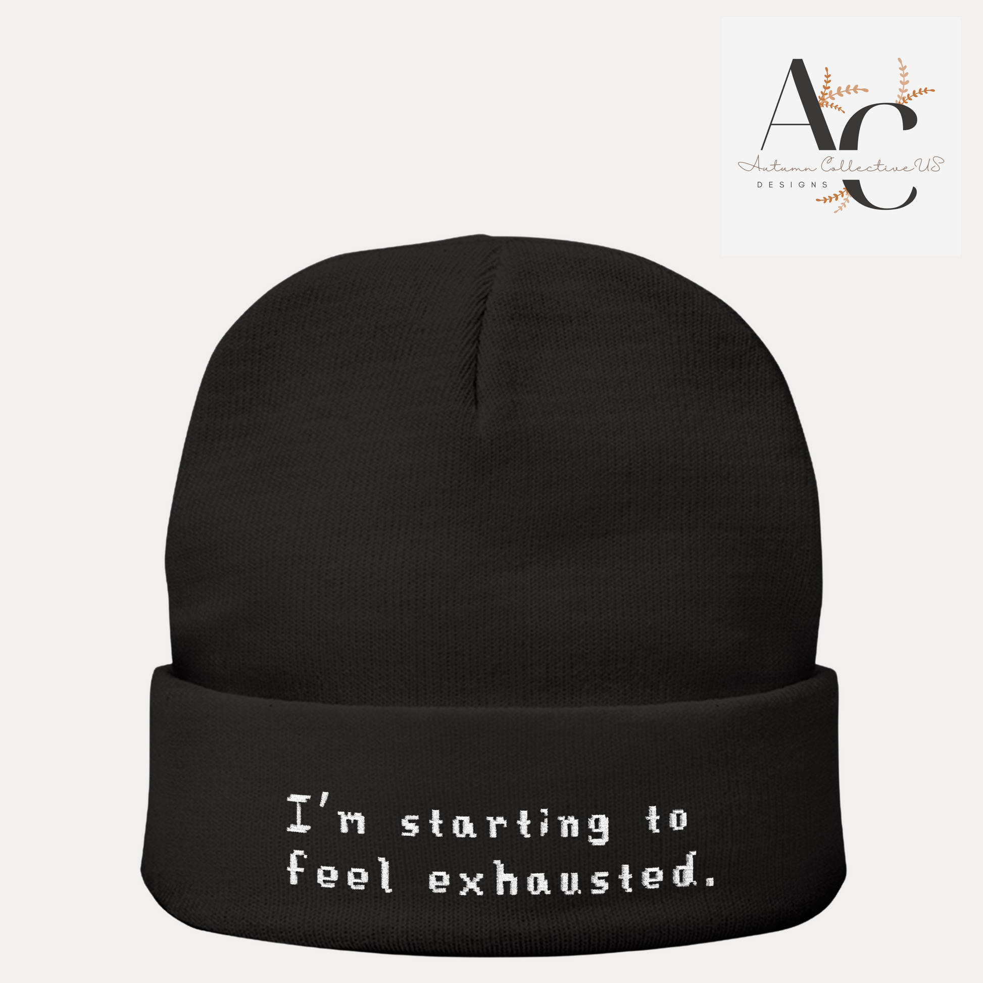 Embroidered I'm Starting To Feel Exhausted Beanie